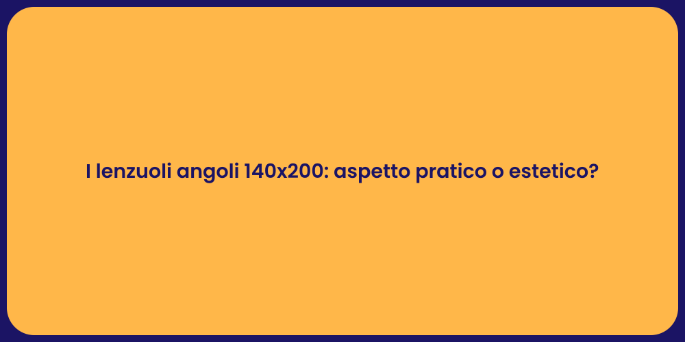 I lenzuoli angoli 140x200: aspetto pratico o estetico?