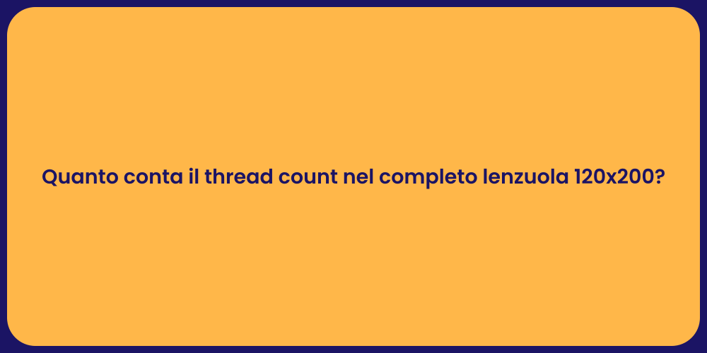 Quanto conta il thread count nel completo lenzuola 120x200?