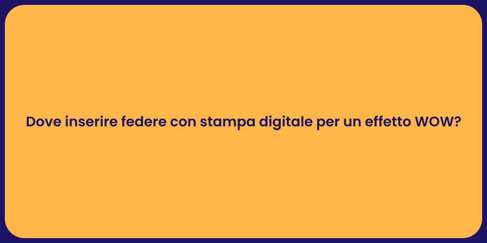 Dove inserire federe con stampa digitale per un effetto WOW?