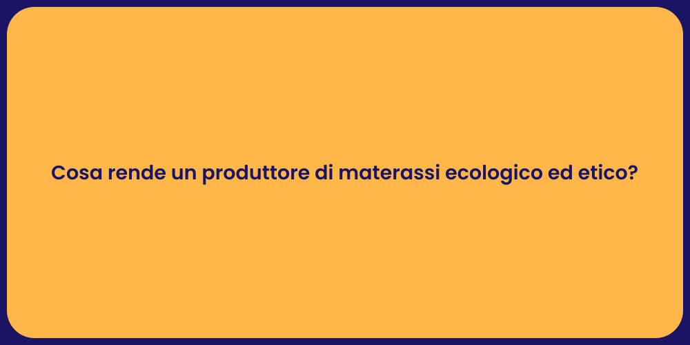 Cosa rende un produttore di materassi ecologico ed etico?