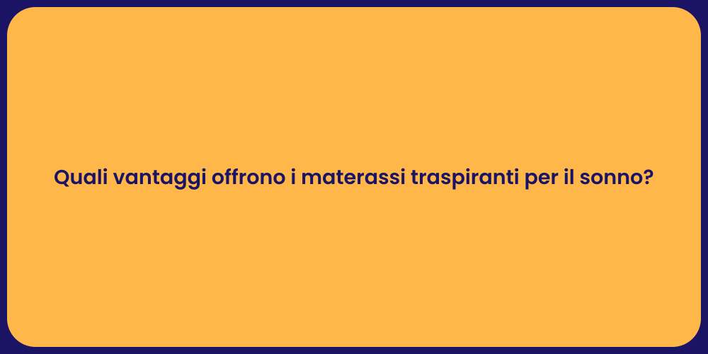 Quali vantaggi offrono i materassi traspiranti per il sonno?