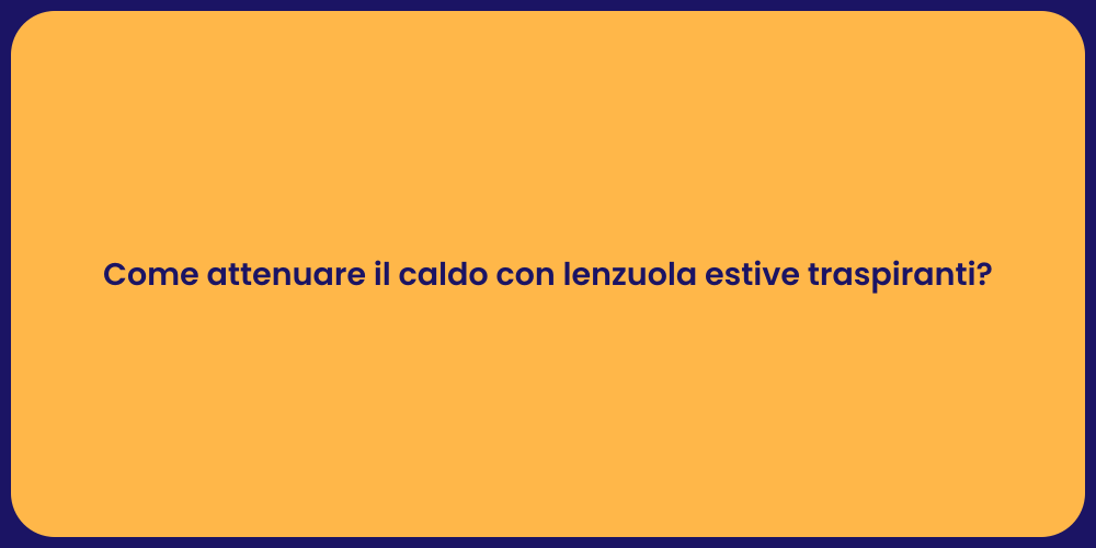 Come attenuare il caldo con lenzuola estive traspiranti?