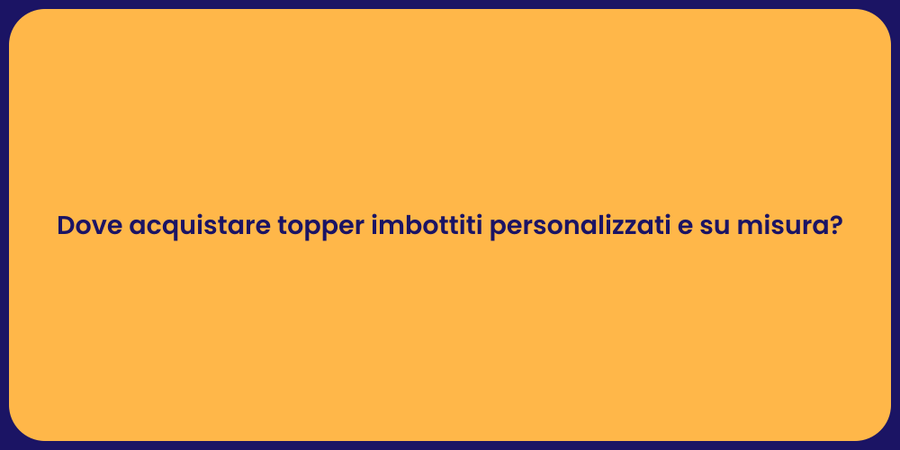 Dove acquistare topper imbottiti personalizzati e su misura?