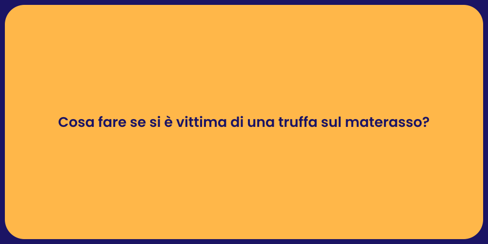 Cosa fare se si è vittima di una truffa sul materasso?