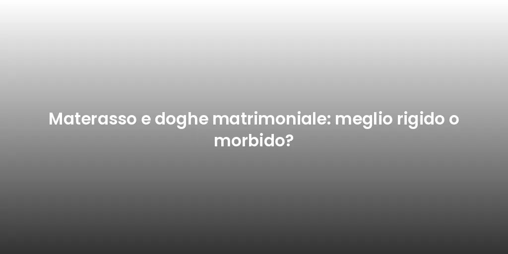 Materasso e doghe matrimoniale: meglio rigido o morbido?