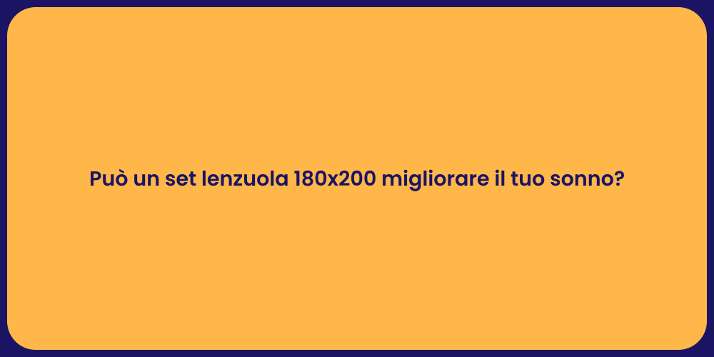 Può un set lenzuola 180x200 migliorare il tuo sonno?