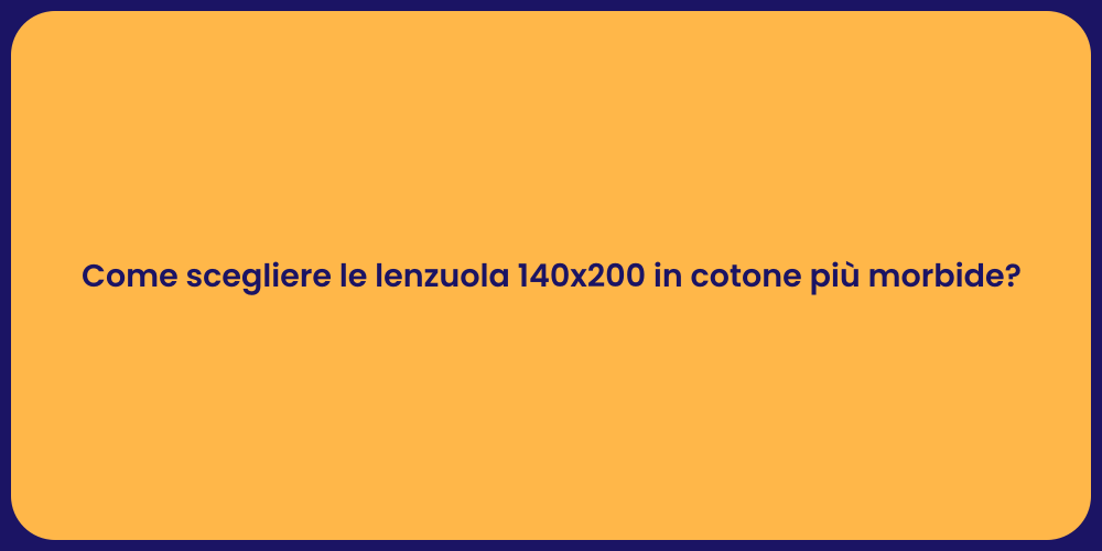 Come scegliere le lenzuola 140x200 in cotone più morbide?