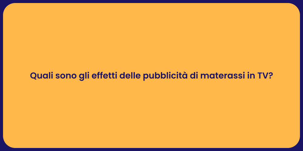 Quali sono gli effetti delle pubblicità di materassi in TV?