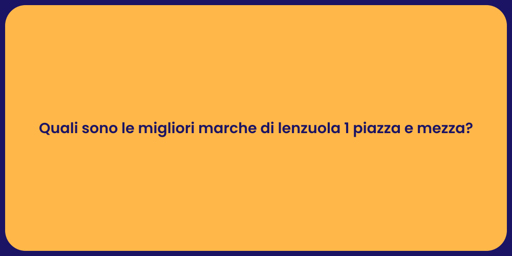Quali sono le migliori marche di lenzuola 1 piazza e mezza?