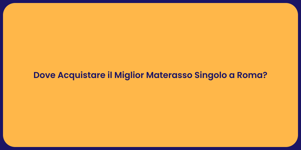 Dove Acquistare il Miglior Materasso Singolo a Roma?