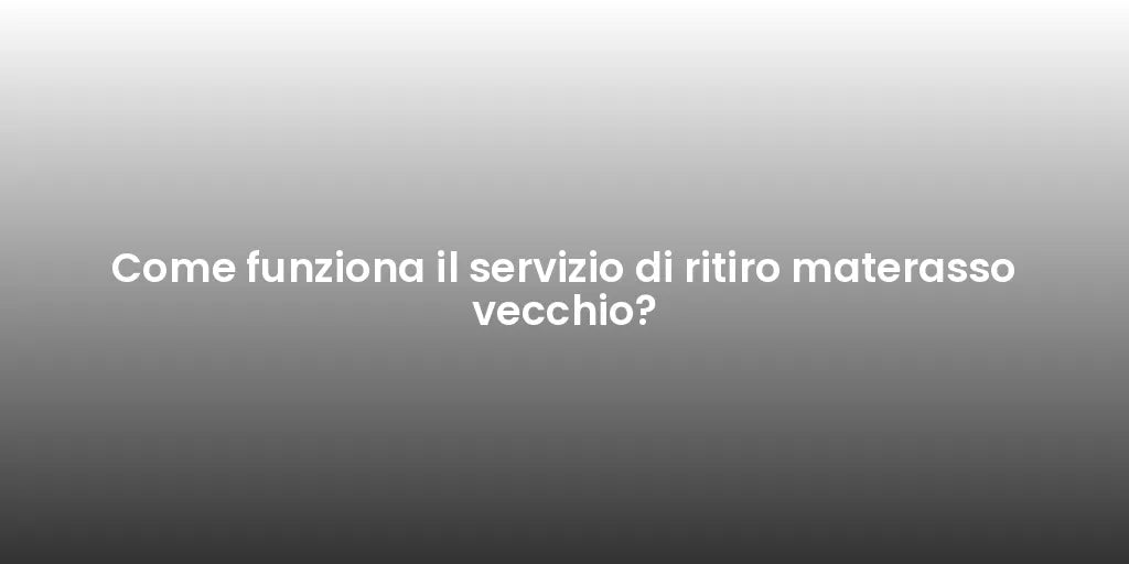 Come funziona il servizio di ritiro materasso vecchio?