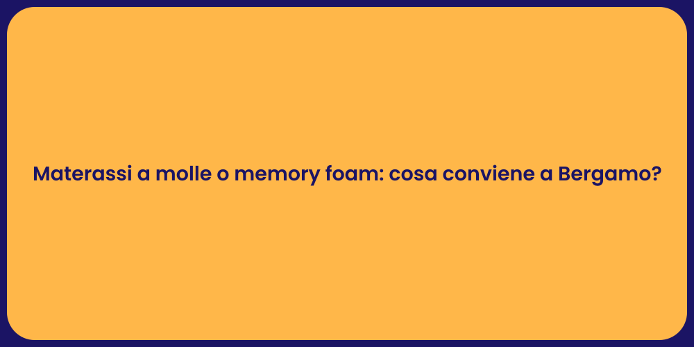 Materassi a molle o memory foam: cosa conviene a Bergamo?