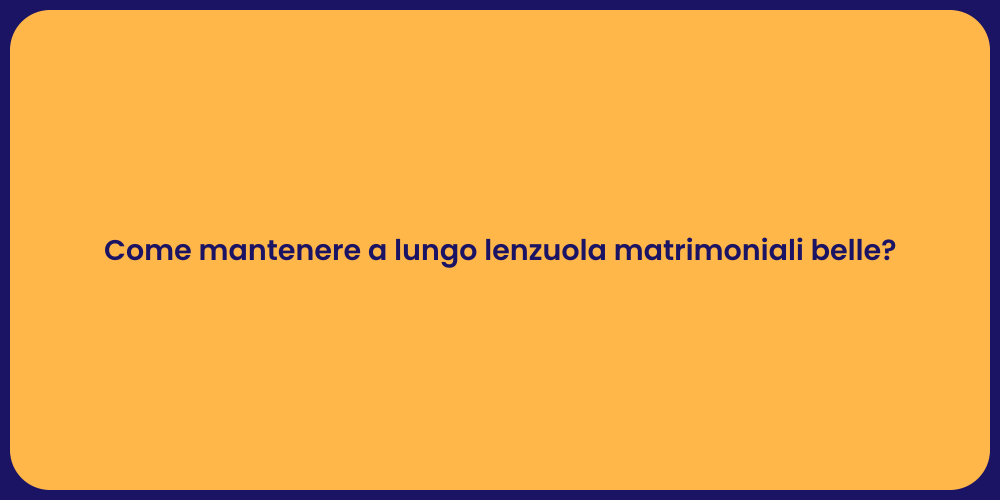 Come mantenere a lungo lenzuola matrimoniali belle?