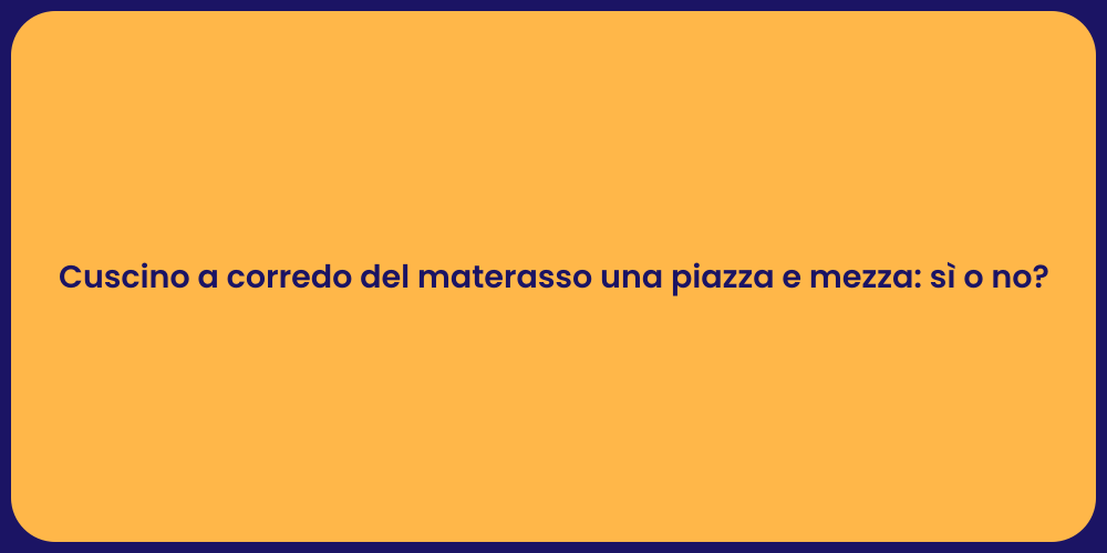 Cuscino a corredo del materasso una piazza e mezza: sì o no?