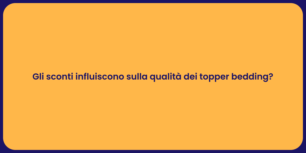 Gli sconti influiscono sulla qualità dei topper bedding?
