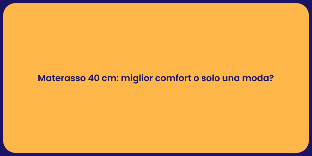 Materasso 40 cm: miglior comfort o solo una moda?