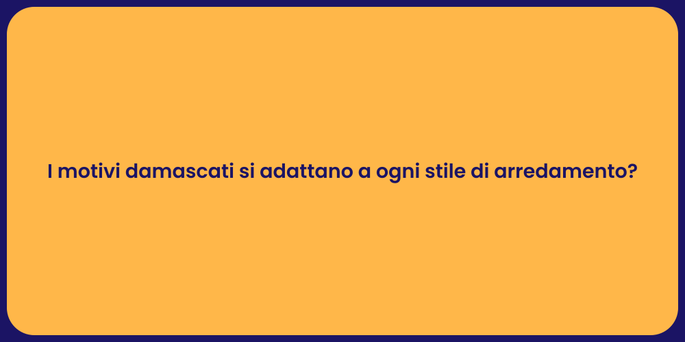 I motivi damascati si adattano a ogni stile di arredamento?