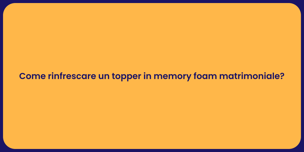 Come rinfrescare un topper in memory foam matrimoniale?