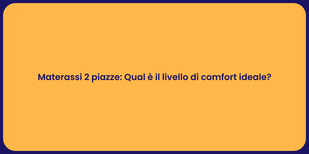 Materassi 2 piazze: Qual è il livello di comfort ideale?