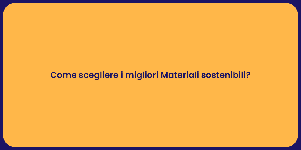 Come scegliere i migliori Materiali sostenibili?