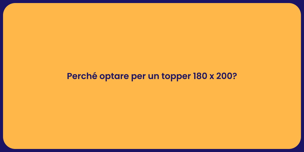 Perché optare per un topper 180 x 200?