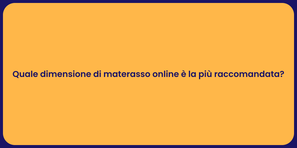 Quale dimensione di materasso online è la più raccomandata?