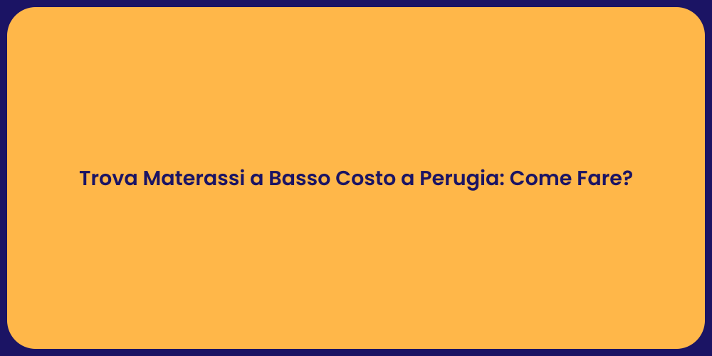 Trova Materassi a Basso Costo a Perugia: Come Fare?