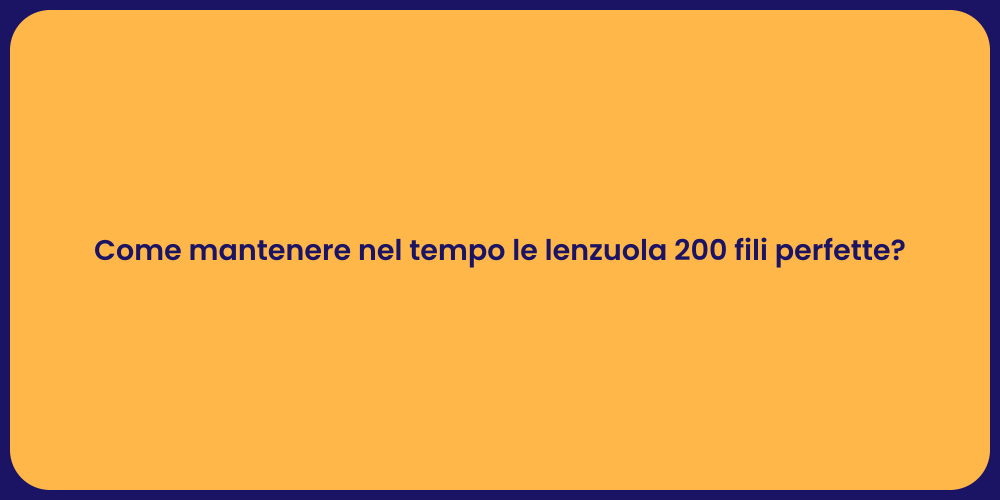 Come mantenere nel tempo le lenzuola 200 fili perfette?