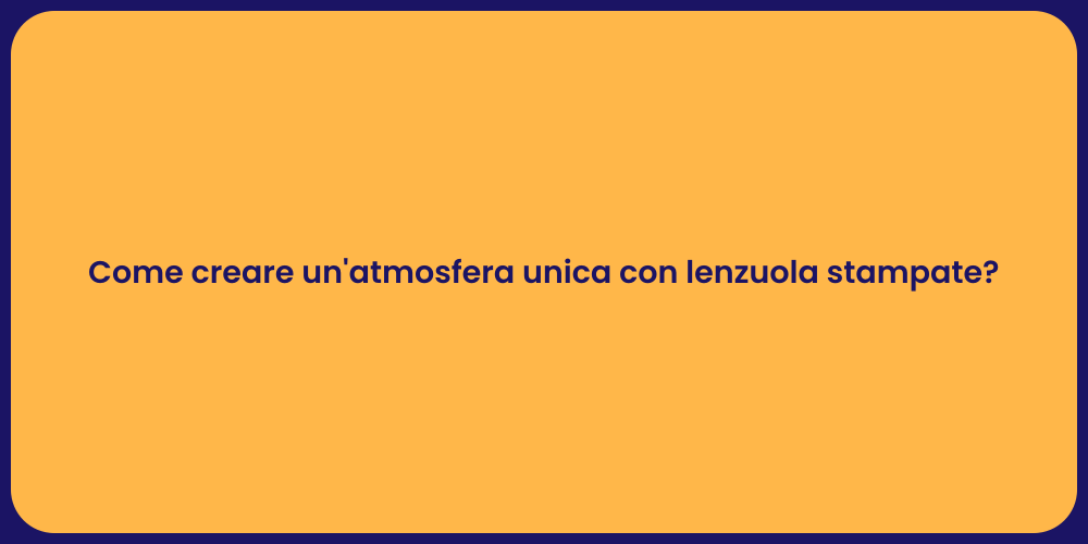 Come creare un'atmosfera unica con lenzuola stampate?