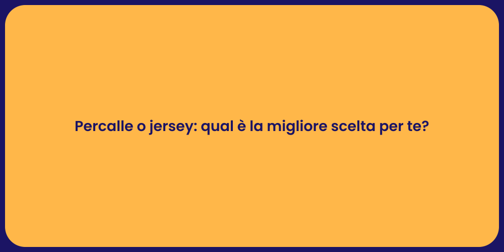 Percalle o jersey: qual è la migliore scelta per te?