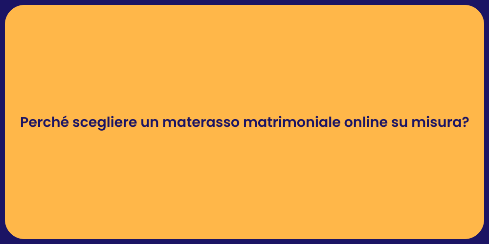 Perché scegliere un materasso matrimoniale online su misura?