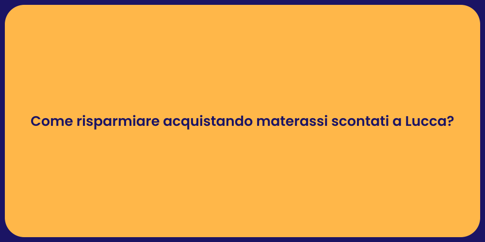 Come risparmiare acquistando materassi scontati a Lucca?