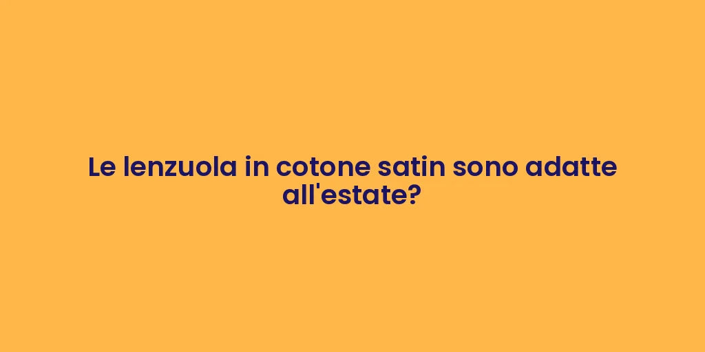 Le lenzuola in cotone satin sono adatte all'estate?