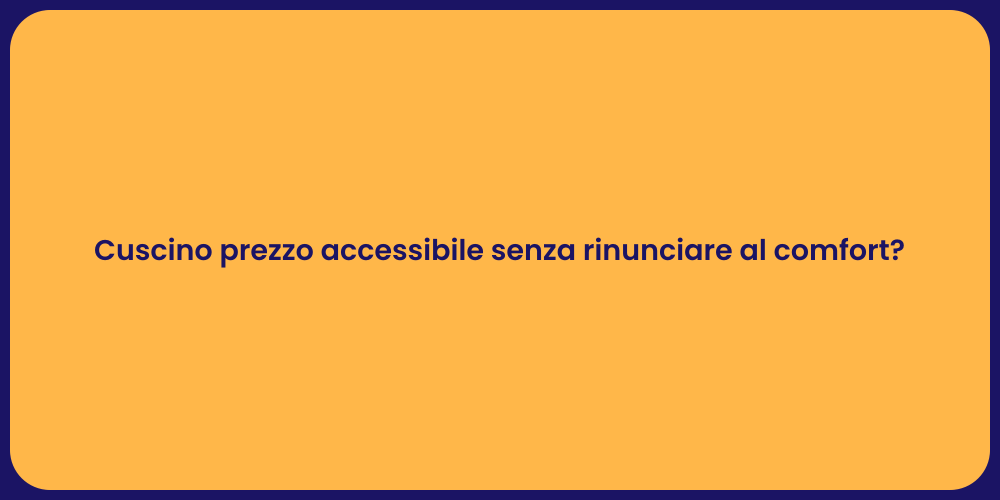 Cuscino prezzo accessibile senza rinunciare al comfort?