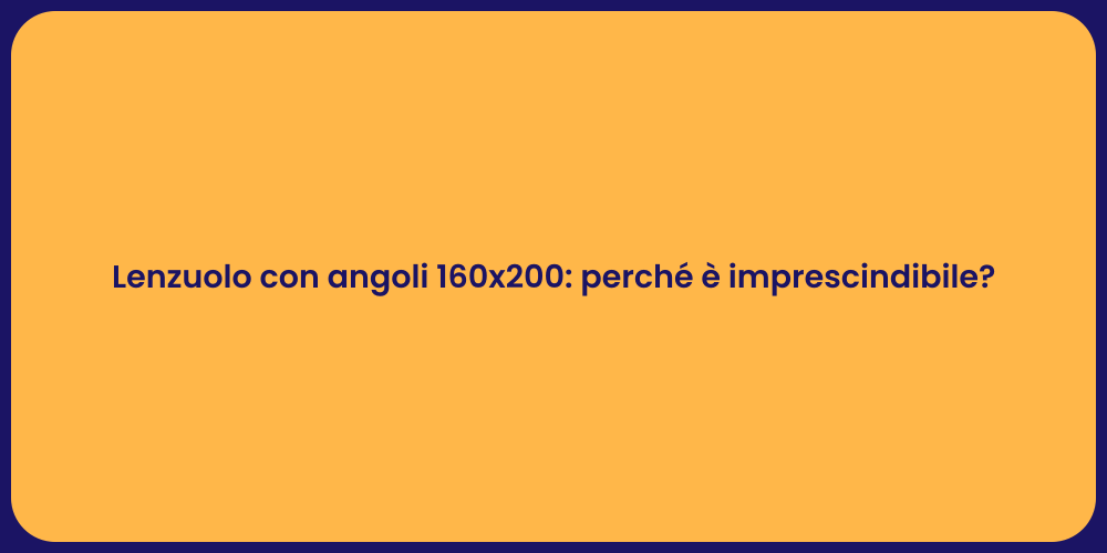 Lenzuolo con angoli 160x200: perché è imprescindibile?