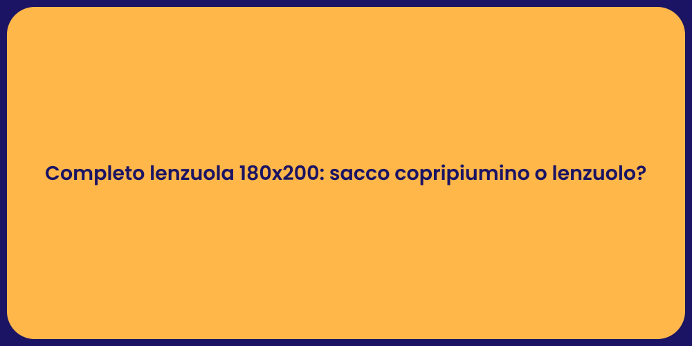 Completo lenzuola 180x200: sacco copripiumino o lenzuolo?