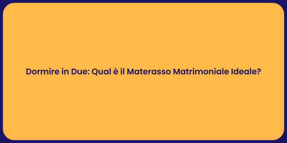 Dormire in Due: Qual è il Materasso Matrimoniale Ideale?