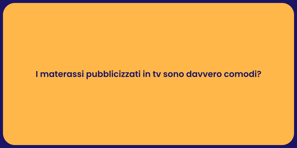 I materassi pubblicizzati in tv sono davvero comodi?