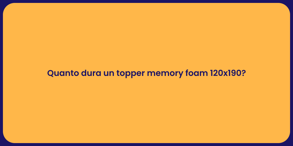 Quanto dura un topper memory foam 120x190?