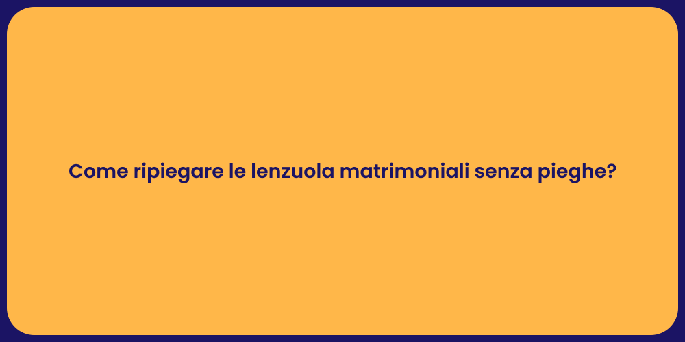 Come ripiegare le lenzuola matrimoniali senza pieghe?