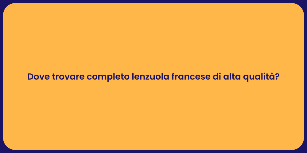 Dove trovare completo lenzuola francese di alta qualità?