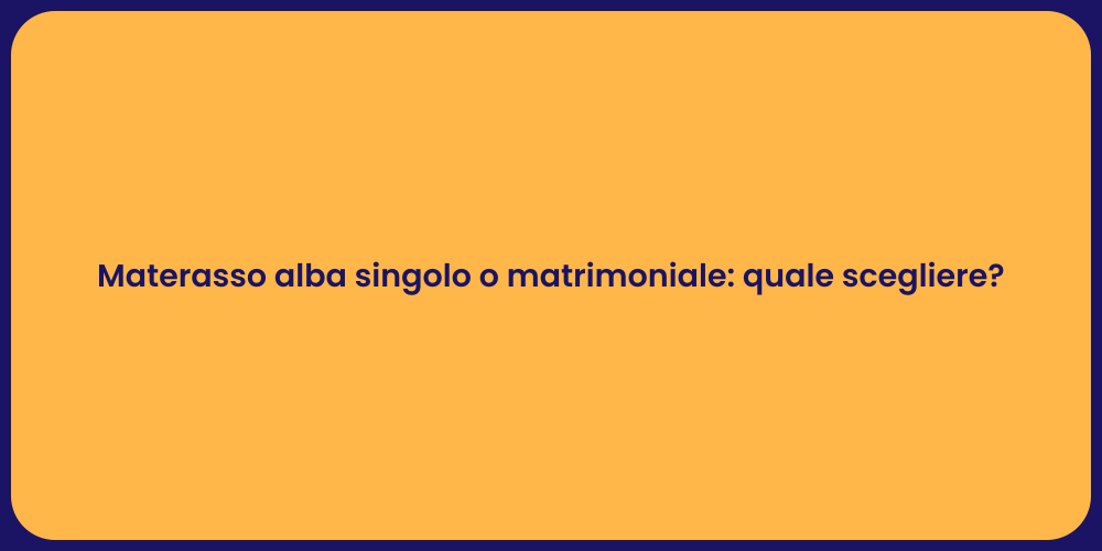 Materasso alba singolo o matrimoniale: quale scegliere?