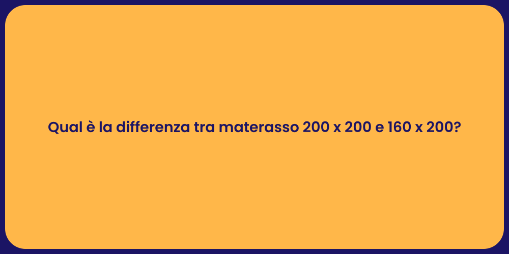 Qual è la differenza tra materasso 200 x 200 e 160 x 200?