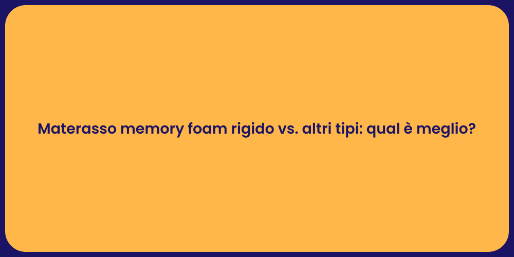 Materasso memory foam rigido vs. altri tipi: qual è meglio?