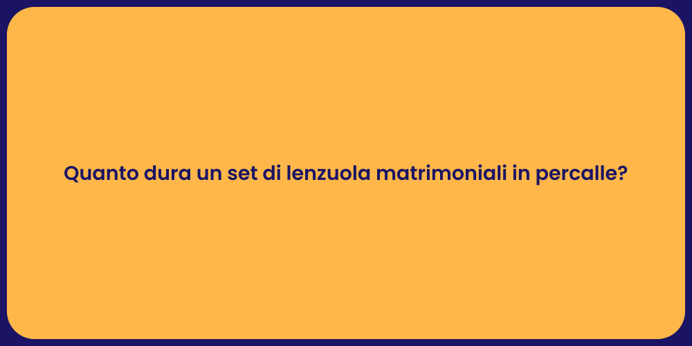 Quanto dura un set di lenzuola matrimoniali in percalle?