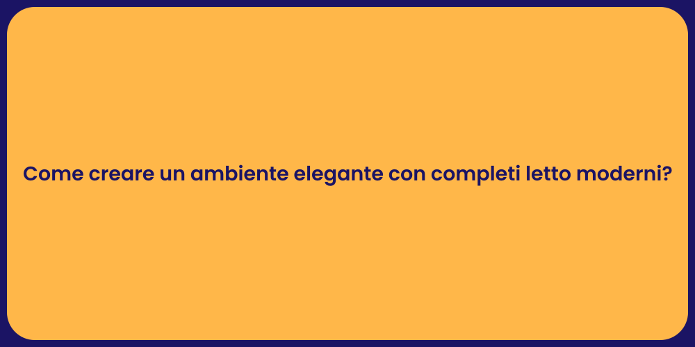 Come creare un ambiente elegante con completi letto moderni?