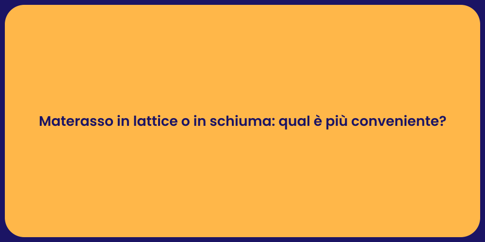 Materasso in lattice o in schiuma: qual è più conveniente?