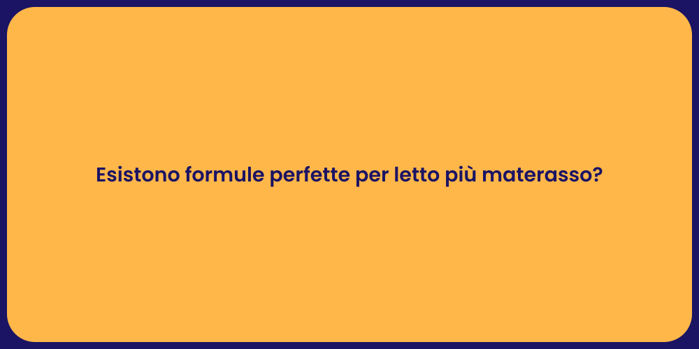 Esistono formule perfette per letto più materasso?