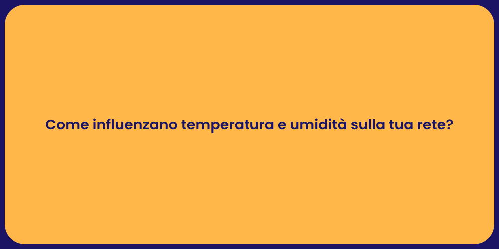 Come influenzano temperatura e umidità sulla tua rete?