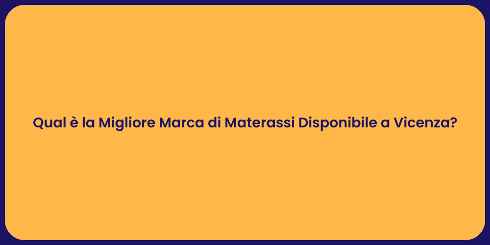 Qual è la Migliore Marca di Materassi Disponibile a Vicenza?